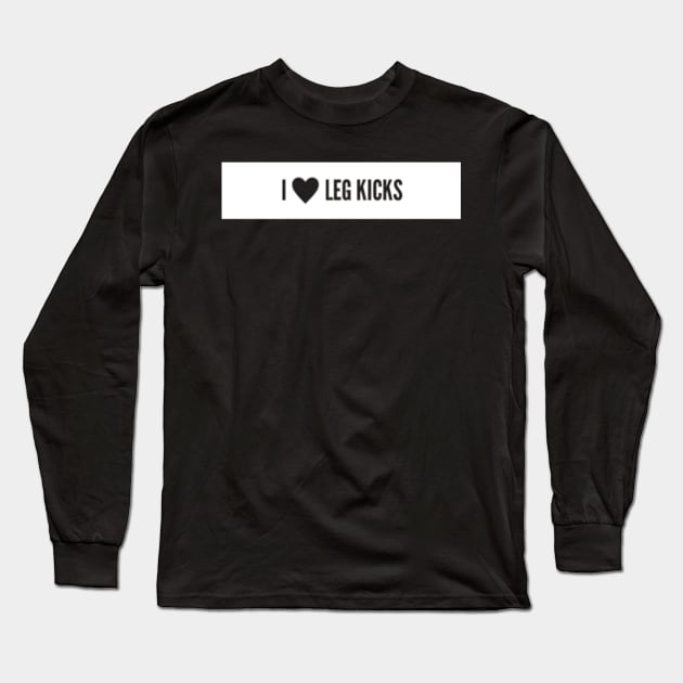 I <3 Leg Kicks Muay Thai/Kickboxing Design Long Sleeve T-Shirt by Muay Thai Merch